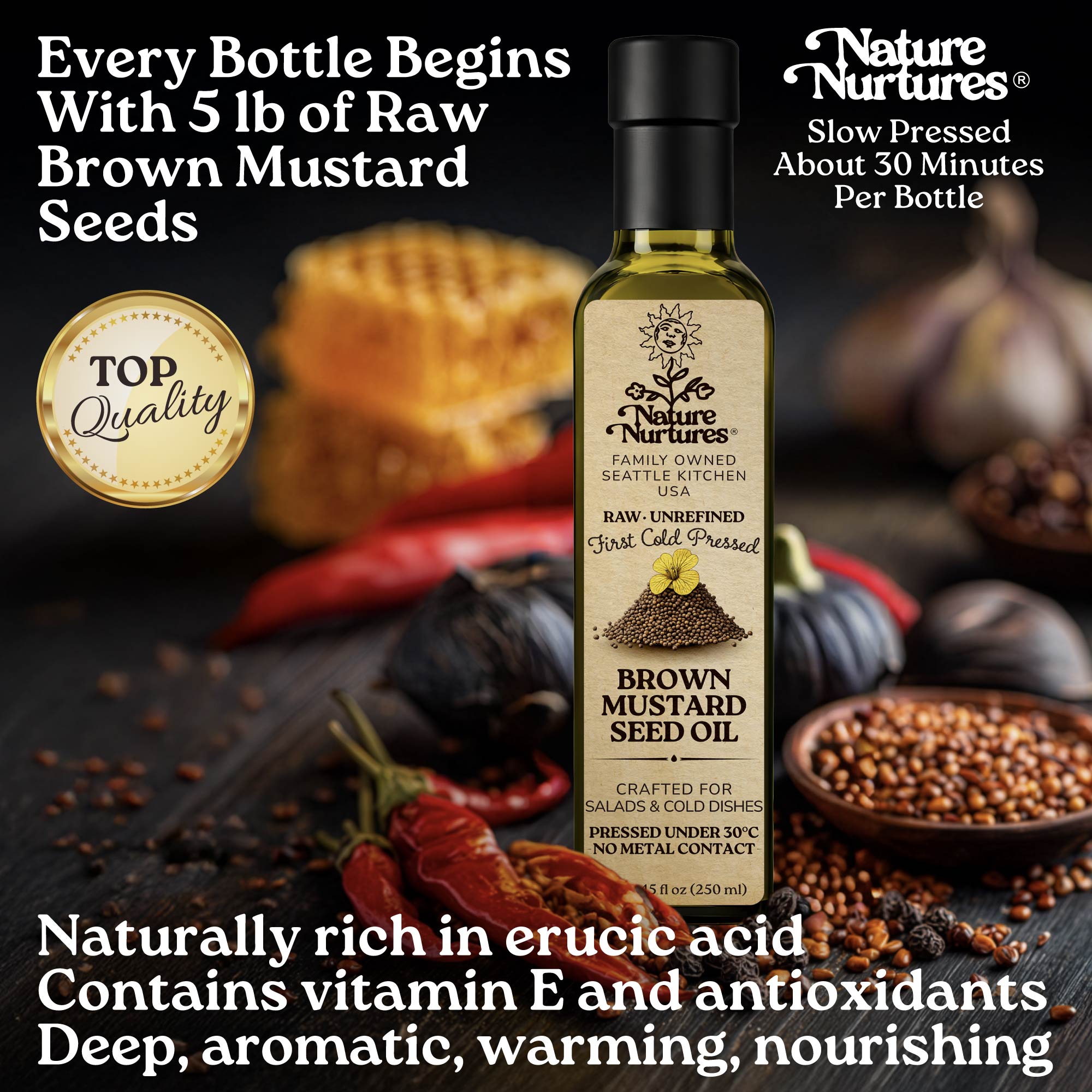 Every bottle begins with 5 lb of raw brown mustard seeds, marked by top quality and slowly pressed for about 30 minutes, carrying the patience of something made with care, deep in aroma and naturally expressive. Naturally rich in erucic acid, vitamin E, and antioxidants, it feels deep, aromatic, warming, and nourishing.