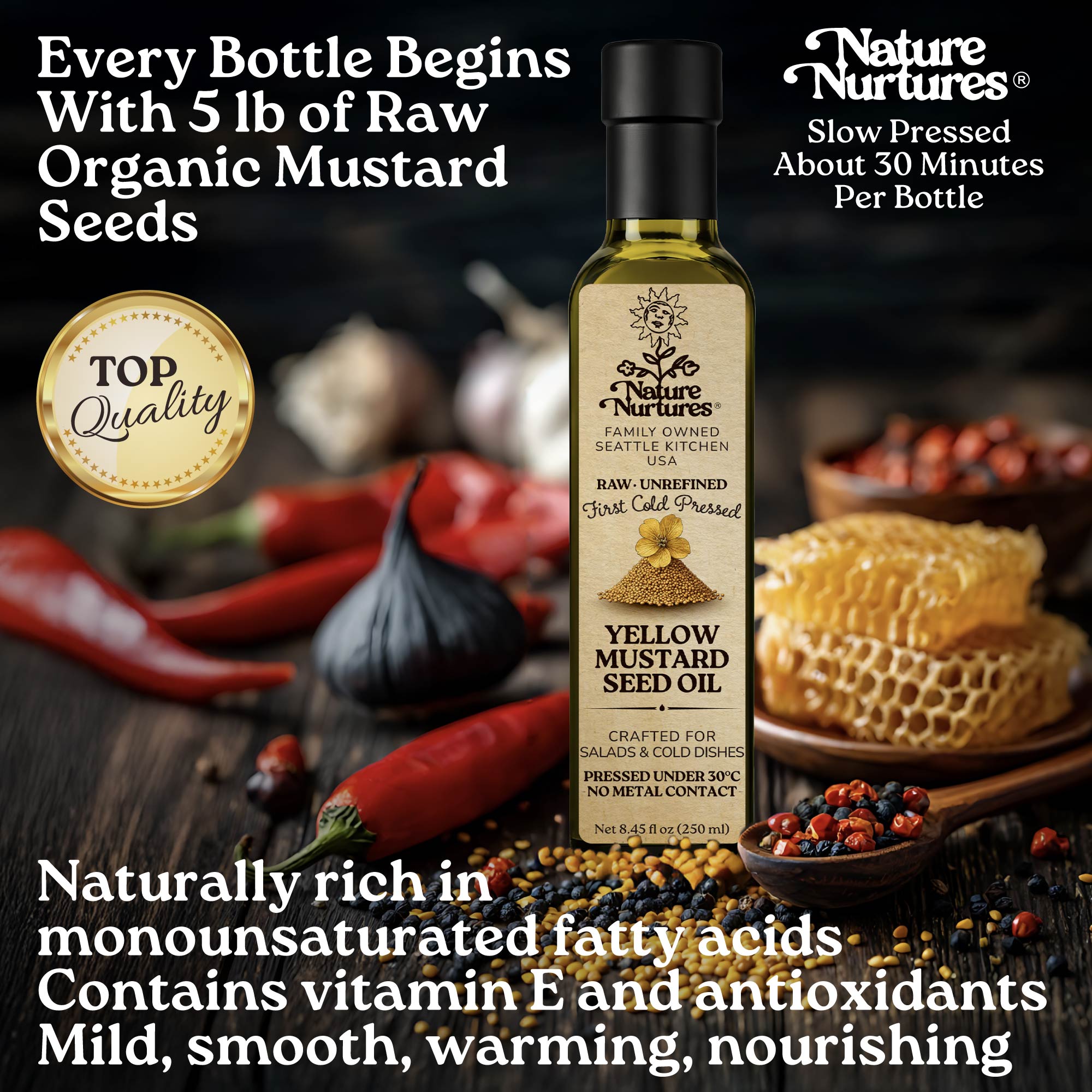 Every bottle begins with 5 lb of raw organic yellow mustard seeds, marked by top quality and slowly pressed for about 30 minutes, carrying the patience of something made with care, gentle in flavor and naturally balanced. Naturally rich in monounsaturated fatty acids, vitamin E, and antioxidants, it feels mild, smooth, warming, and nourishing.